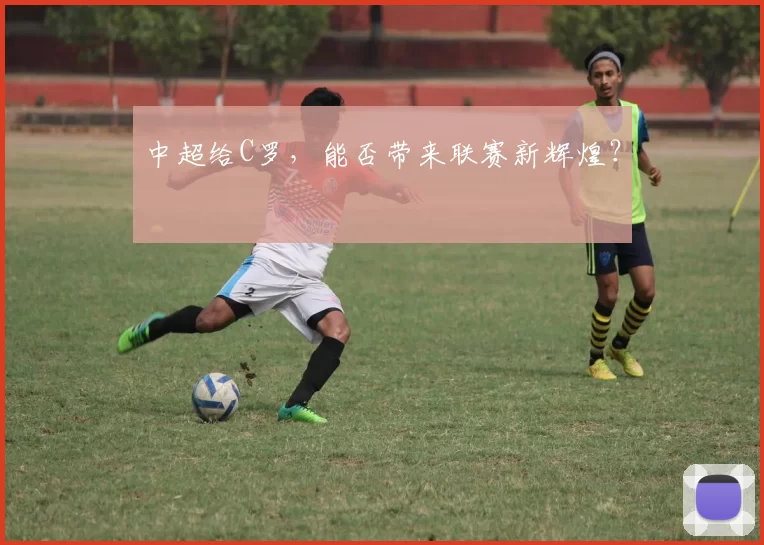 中超给C罗，能否带来联赛新辉煌？