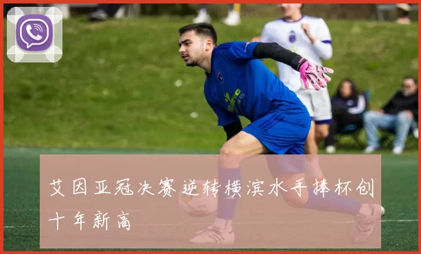 艾因亚冠决赛逆转横滨水手捧杯创十年新高