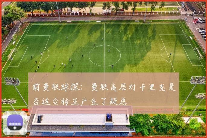 前曼联球探：曼联高层对卡里克是否适合转正产生了疑虑