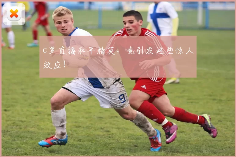 c罗直播和平精英，竟引发这些惊人效应！