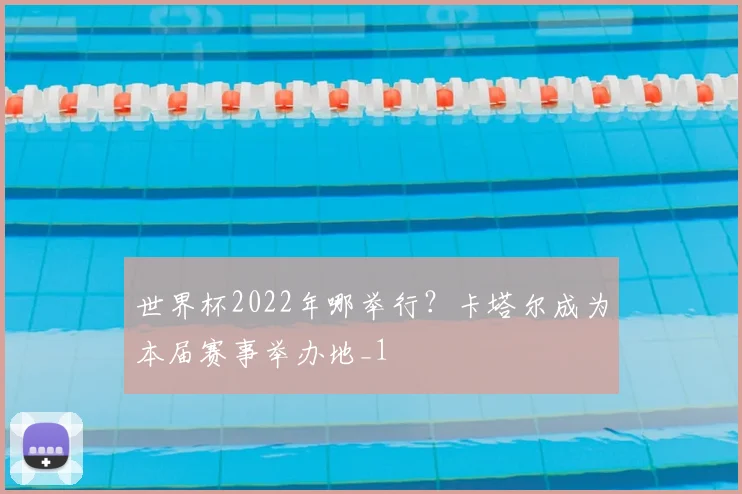 世界杯2022年哪举行?卡塔尔成为本届赛事举办地_1