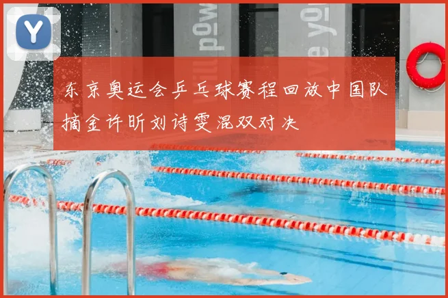 东京奥运会乒乓球赛程回放中国队摘金许昕刘诗雯混双对决