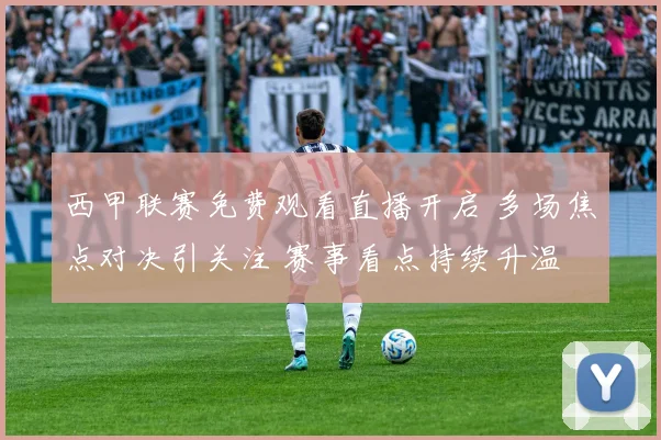 西甲联赛免费观看直播开启 多场焦点对决引关注 赛事看点持续升温