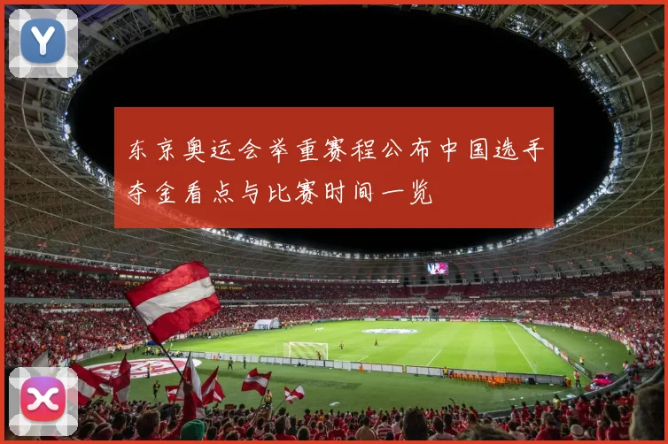 东京奥运会举重赛程公布中国选手夺金看点与比赛时间一览