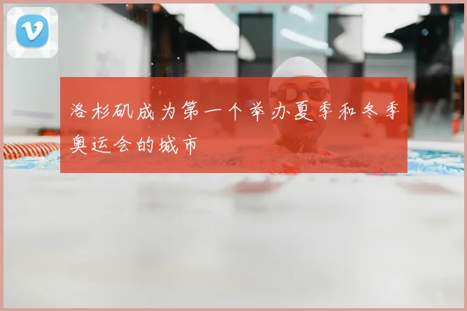 洛杉矶成为第一个举办夏季和冬季奥运会的城市
